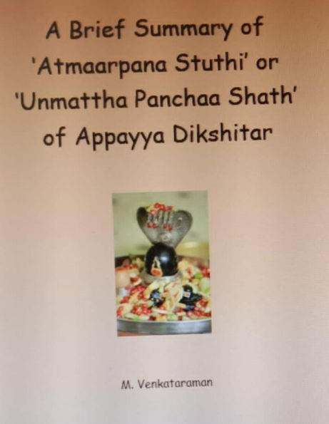 A Brief Summary of 'Atmaarpana Stuthi' or 'Unmattha Panchaa Shath' of Appayya Dikshitar