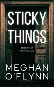 Title: Sticky Things: Een donker kort verhaal, Author: Meghan O'Flynn