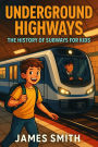 Underground Highways: The History of Subways for Kids