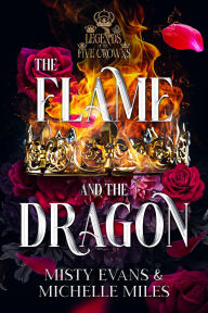 Title: The Flame and the Dragon, Legends of the Five Crowns Romantasy Series, Book 1 (Legends of the Five Crowns Series, #1), Author: Misty Evans