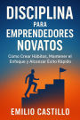 Disciplina para Emprendedores Novatos: Cómo Crear Hábitos, Mantener el Enfoque y Alcanzar Éxito Rápido