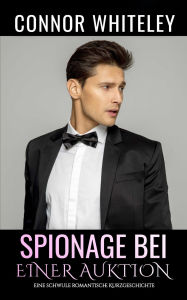 Title: Spionage bei einer Auktion: Eine schwule zeitgenössische Liebesgeschichte (Zeitgenössische homosexuelle Liebesromane, #32), Author: Connor Whiteley