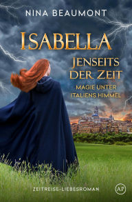 Title: Isabella. Jenseits der Zeit (Magie unter Italiens Himmel, #1), Author: Nina Beaumont