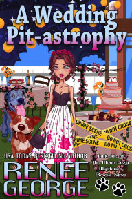 Title: A Wedding Pit-astrophy (A Barkside of the Moon Cozy Mystery, #9), Author: Renee George