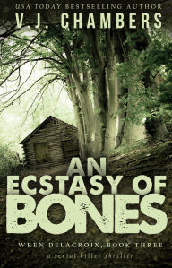 Title: An Ecstasy of Bones (Wren Delacroix, #3), Author: V. J. Chambers