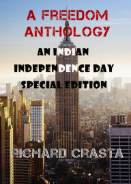 Title: A Freedom Anthology: An Indian Independence Day Special Edition, Author: Richard Crasta