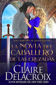 Title: La novia del caballero de las Cruzadas (Los campeones de Santa Eufemia, #1), Author: Claire Delacroix