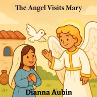 Title: The Angel Visits Mary (Bible Stories for Young Readers, #12), Author: Dianna Aubin