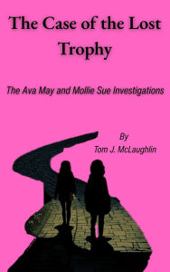Title: The Case of the Lost Trophy (The Ava May and Mollie Sue Investigations, #1), Author: Tom J. McLaughlin