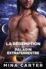 Title: La Rédemption du Paladin Extraterrestre (Les Guerriers de Lathar, #11), Author: Mina Carter