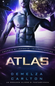 Title: Atlas: Un Romance Alieno di Fantascienza (Agenzia di Incontri Intergalattica), Author: Demelza Carlton