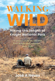 Title: Walking Wild: Hiking the Length of Kruger National Park, Author: José Neves