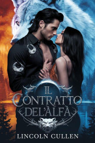 Title: IL CONTRATTO DELL'ALFA: Un oscuro compagno rifiutato, romanzo paranormale con lupo mannaro ({ITALIAN VERSION }ALPHA REJECTED MATES TRILOGY SERIES, #1), Author: LINCOLN CULLEN