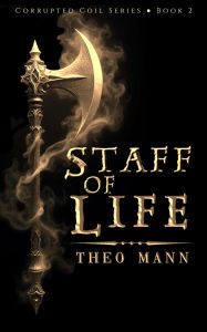Title: Staff of Life (Corrupted Coil, #2), Author: Theo Mann