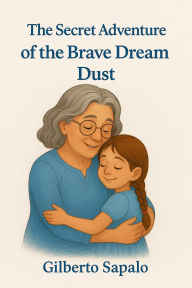 Title: The Secret Adventure of the Brave Dream Dust, Author: Gilberto Sapalo