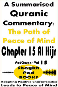 Title: A Summarised Quranic Commentary: The Path of Peace of Mind - Chapter 15 Al Hijr, Author: ShaykhPod Books