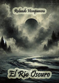Title: El Río Oscuro, Author: Rolando Hompanera