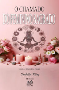 Title: O Chamado do Feminino Sagrado - Ciclos, Intuição e Poder, Author: Isabella King