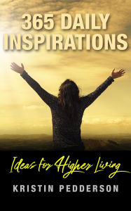 Title: 365 Daily Inspirations ~ Ideas For Higher Living, Author: Kristin Pedderson