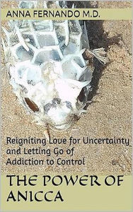 Title: The Power of Anicca: Reigniting Love for Uncertainty and Letting Go of Addiction to Control, Author: Anna Fernando