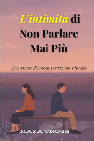Title: L'intimità di Non Parlare Mai Più, Author: Maya Cross