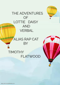 Title: The Adventures Of Lottie Daisy And Verbal Alias Rap Cat, Author: TIMOTHY FLATWOOD