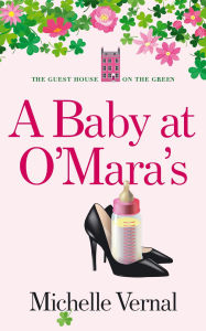 Title: A Baby at O'Mara's (The Guesthouse on the Green, #10), Author: Michelle Vernal