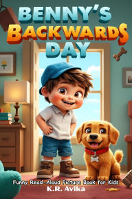 Title: Benny's Backwards Day! : Funny Read-Aloud Picture Book for Kids (Giggles All The Way), Author: K.R. Avika