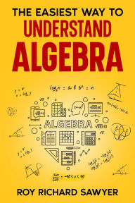Title: The Easiest Way to Understand Algebra (Math, #1), Author: Roy Sawyer