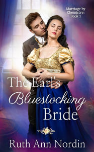 Title: The Earl's Bluestocking Bride (Marriage by Chemistry Series, #1), Author: Ruth Ann Nordin