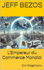 Title: Jeff Bezos - L'Empereur du Commerce Mondial, Author: Eric Giegelmann