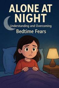 Title: Alone at Night: Understanding and Overcoming Bedtime Fears, Author: abdel majid Hsi