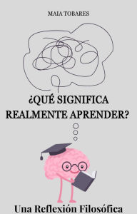 Title: ¿Qué Significa Realmente Aprender? Una Reflexión Filosófica, Author: Maia Tobares