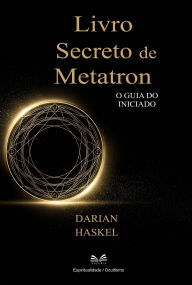 Title: Livro Secreto de Metatron - O Guia do Iniciado Por- Darian Haskel, Author: Darian Haskel