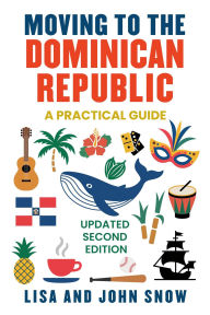 Title: Moving to the Dominican Republic: A Practical Guide, Author: Lisa T. Snow