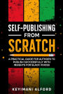 Self-Publishing from Scratch: A Practical Guide for Authors to Publish Successfully with Insights for Black Voices