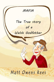 Title: The True Story of a Welsh Godfather, Author: Matt Owens Rees