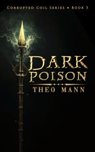 Title: Dark Poison (Corrupted Coil, #3), Author: Theo Mann