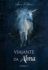 Title: Viajante da Alma, livro 1, Author: Anna Katmore