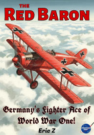 Title: The Red Baron - Germany's Fighter Ace of World War One! (Kids Books Ages 9-12, #2), Author: Eric Z