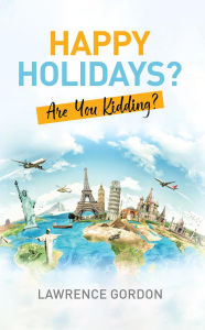 Title: Happy Holidays?: Are You Kidding?, Author: Lawrence Gordon