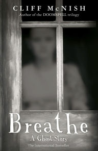 Title: Breathe: A Ghost Story, Author: Cliff McNish