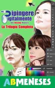 Title: Dipingere Digitalmente, Alla Vecchia Maniera. La Trilogia Completa, Author: AB Meneses