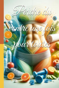 Title: Perdre du ventre une fois pour toutes: Stratégies durables pour un ventre plat et une santé optimale, Author: Eric Giegelmann