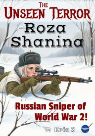 Title: The Unseen Terror: Roza Shanina Russian Sniper of World War 2! (Kids Books Ages 9-12), Author: Eric Z