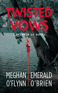 Title: Twisted Vows (Between Us, #3), Author: Meghan O'Flynn
