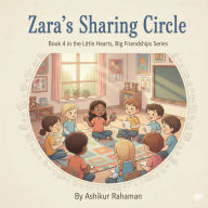 Title: Zara's Sharing Circle (The Little Hearts, Big Friendships Series, #4), Author: Ashikur Rahman