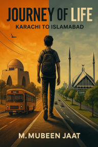 Title: Journey of Life: Karachi to Islamabad, Author: M.Mubeen Jaat