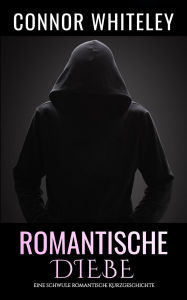 Title: Romantische Diebe: Eine schwule zeitgenössische Liebesgeschichte (Zeitgenössische homosexuelle Liebesromane, #28), Author: Connor Whiteley