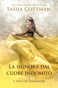 Title: La signora dal cuore indomito (Il Duca de Strathmore, #5), Author: Sasha Cottman